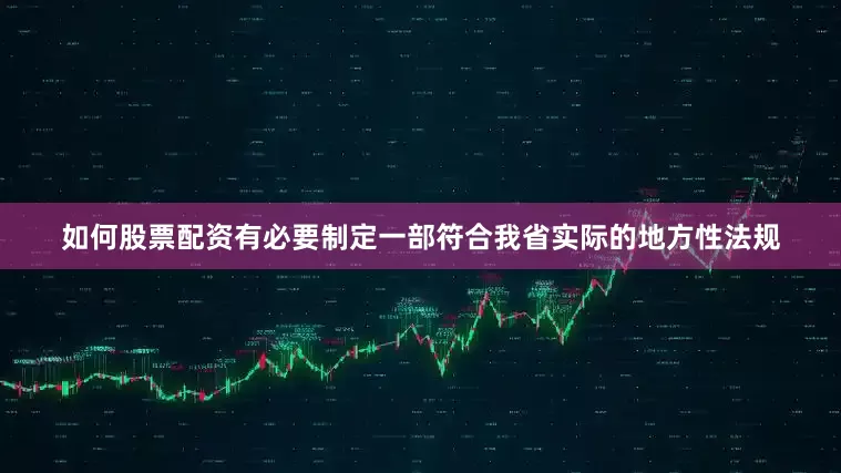 如何股票配资有必要制定一部符合我省实际的地方性法规