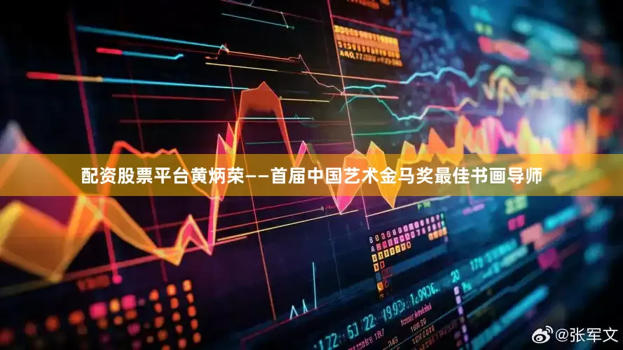 配资股票平台黄炳荣——首届中国艺术金马奖最佳书画导师