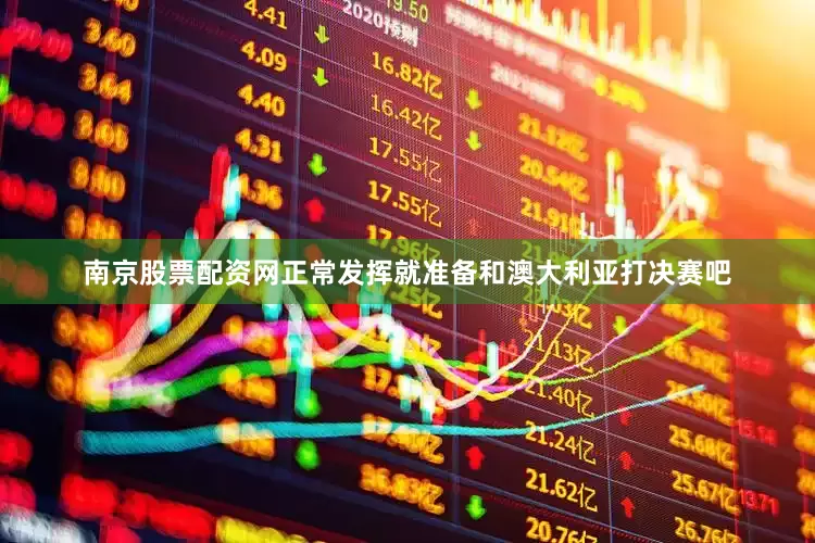 南京股票配资网正常发挥就准备和澳大利亚打决赛吧