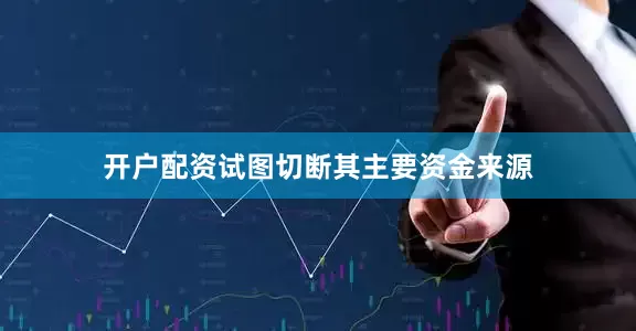 开户配资试图切断其主要资金来源